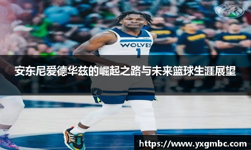 安东尼爱德华兹的崛起之路与未来篮球生涯展望