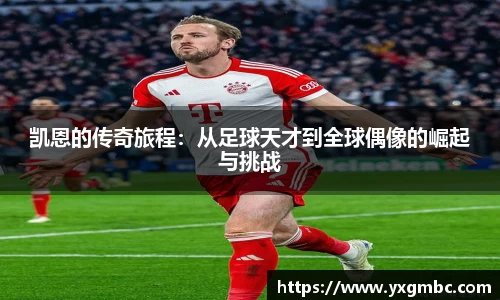 凯恩的传奇旅程：从足球天才到全球偶像的崛起与挑战