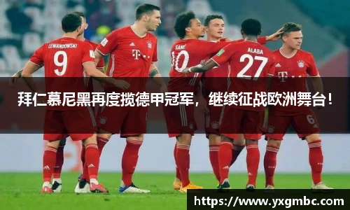拜仁慕尼黑再度揽德甲冠军，继续征战欧洲舞台！