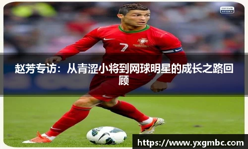 赵芳专访：从青涩小将到网球明星的成长之路回顾